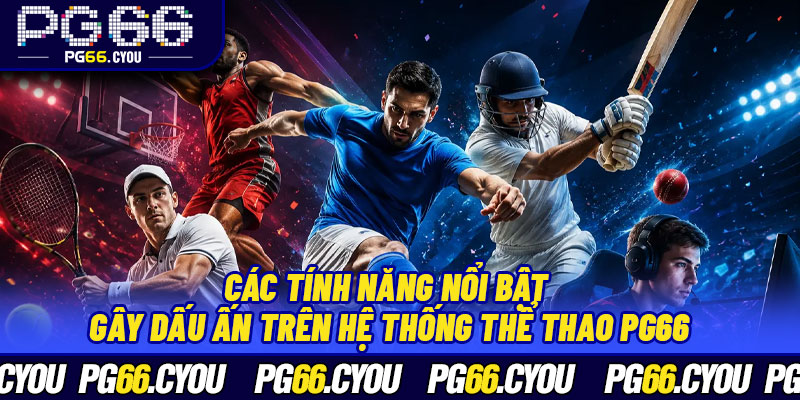 Các tính năng nổi bật gây dấu ấn trên hệ thống thể thao PG66