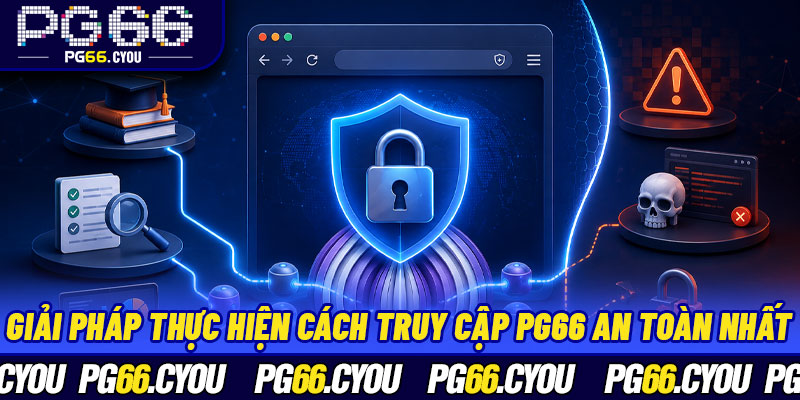 Giải pháp thực hiện cách truy cập PG66 an toàn nhất