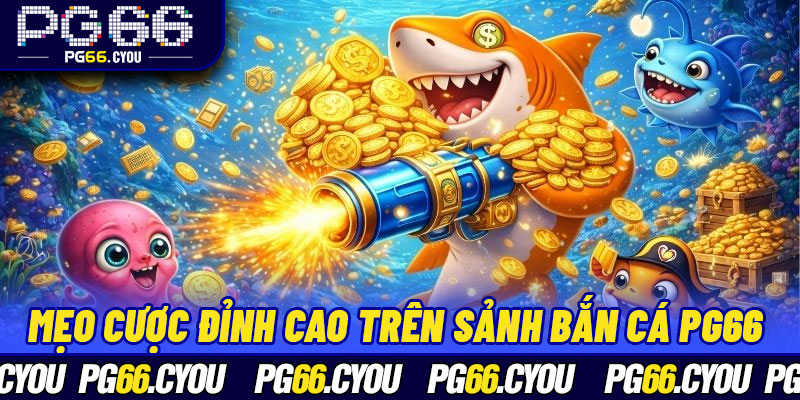 Mẹo cược đỉnh cao trên sảnh Bắn Cá PG66