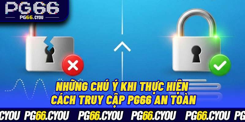 Những chú ý khi thực hiện cách truy cập PG66 an toàn
