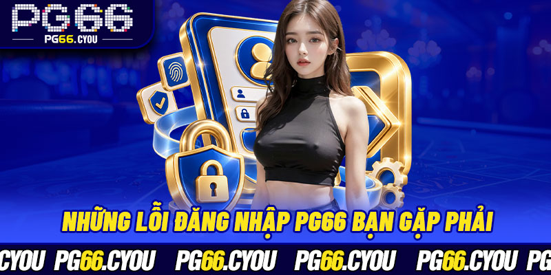 Những lỗi đăng nhập PG66 bạn gặp phải