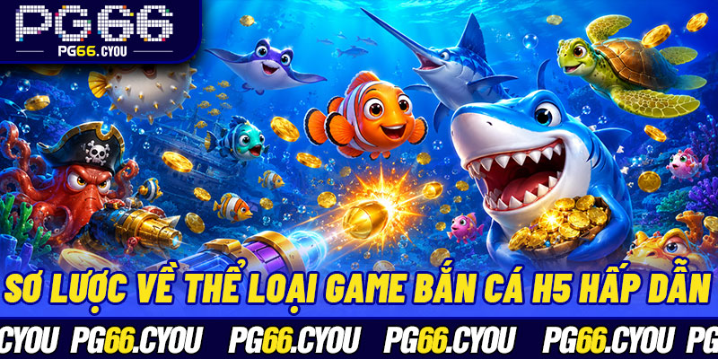 Sơ lược về thể loại game bắn cá H5 hấp dẫn