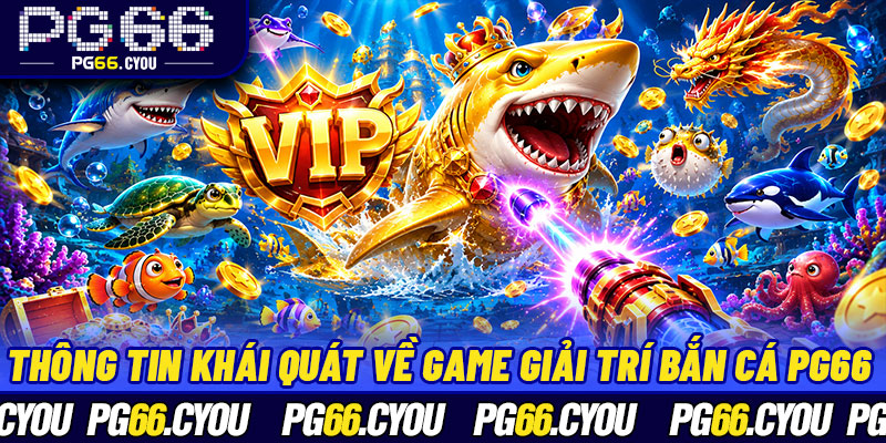 Thông tin khái quát về game giải trí Bắn Cá PG66