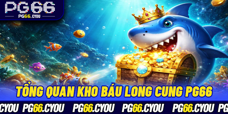 Tổng quan Kho Báu Long Cung PG66