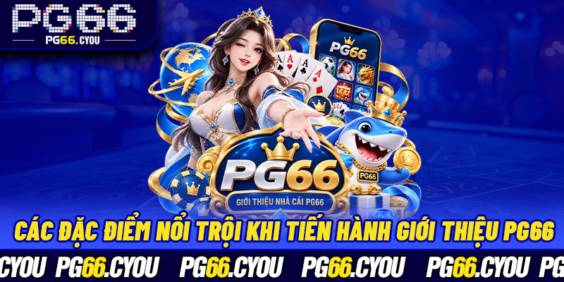 Các đặc điểm nổi trội khi tiến hành giới thiệu PG66