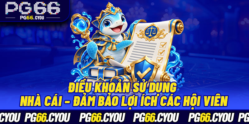 Điều khoản sử dụng nhà cái – Đảm bảo lợi ích các hội viên