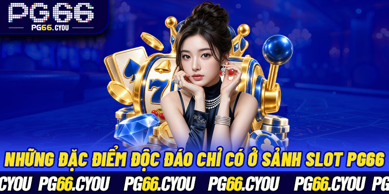 Những đặc điểm độc đáo chỉ có ở sảnh Slot PG66