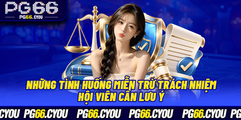 Những tình huống miễn trừ trách nhiệm hội viên cần lưu ý