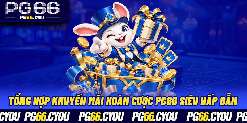 Tổng hợp khuyến mãi hoàn cược PG66 siêu hấp dẫn