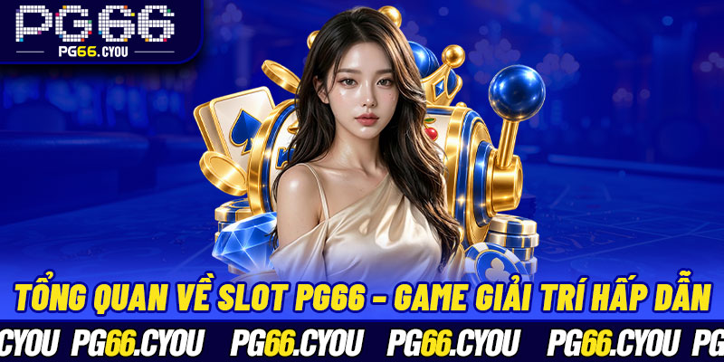 Tổng quan về Slot PG66 – Game giải trí hấp dẫn